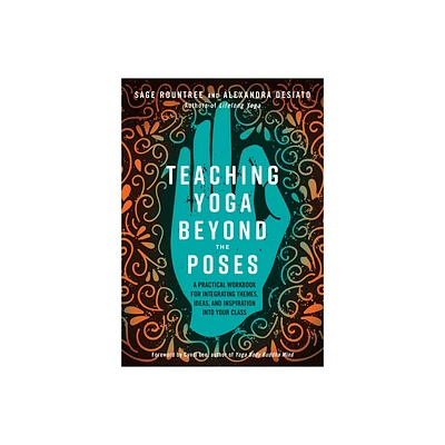 Teaching Yoga Beyond the Poses - by Sage Rountree & Alexandra Desiato (Paperback)