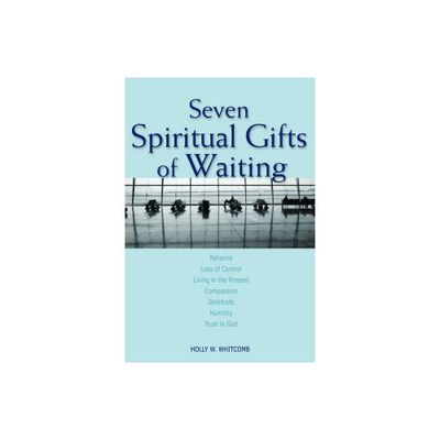 Seven Spiritual Gifts of Waiting - by Holly W Whitcomb (Paperback)