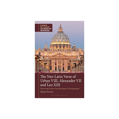 The Neo-Latin Verse of Urban VIII, Alexander VII and Leo XIII - (Bloomsbury Neo-Latin Series: Early Modern Texts and Anthologies) (Hardcover)