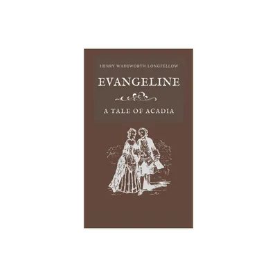 Evangeline A Tale of Acadia - by Henry Wadsworth Longfellow (Hardcover)