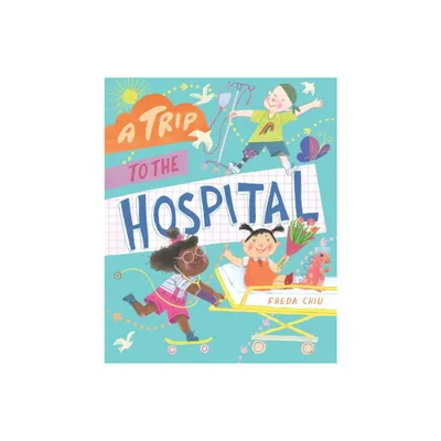 A Trip to the Hospital - by Freda Chiu (Hardcover)