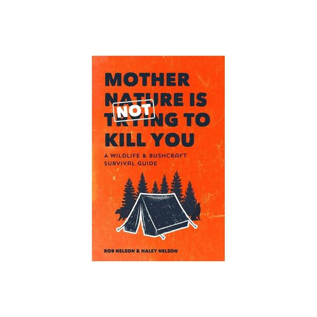 Mother Nature Is Not Trying to Kill You - by Rob Nelson & Haley Chamberlain Nelson (Paperback)