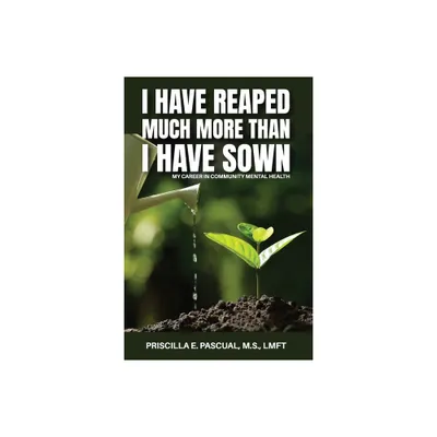 I Have Reaped Much More Than I Have Sown - by Priscilla E Pascual (Paperback)