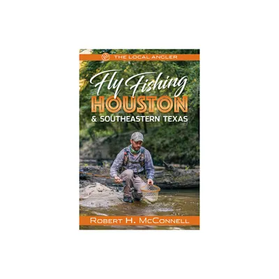 Fly Fishing Houston & Southeastern Texas - (Local Angler) by Robert H McConnell (Paperback)