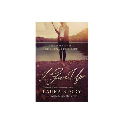 I Give Up - by Laura Story (Paperback)