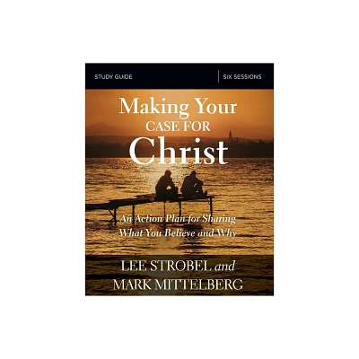 Making Your Case for Christ Bible Study Guide - by Lee Strobel & Mark Mittelberg (Paperback)