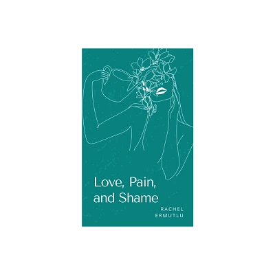 Love, Pain, and Shame - by Rachel Ermutlu (Paperback)