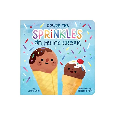 Youre the Sprinkles on My Ice Cream - by Laura Gehl (Board Book)