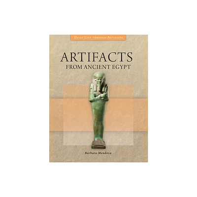 Artifacts from Ancient Egypt - (Daily Life Through Artifacts) by Barbara Mendoza (Hardcover)