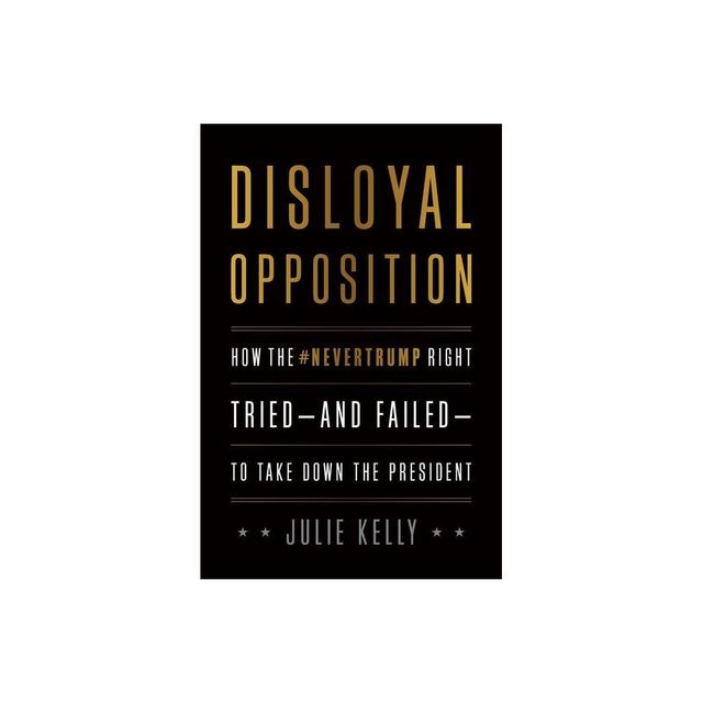 Disloyal Opposition - by Julie Kelly (Hardcover)