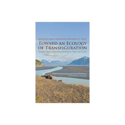 Toward an Ecology of Transfiguration - (Orthodox Christianity and Contemporary Thought) by John Chryssavgis & Bruce V Foltz (Paperback)