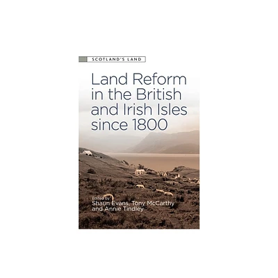 Land Reform in the British and Irish Isles Since 1800 - (Scotlands Land) by Shaun Evans & Tony McCarthy & Annie Tindley (Paperback)