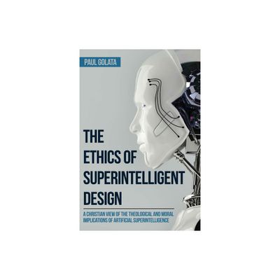 The Ethics of Superintelligent Design - by Paul Golata (Paperback)