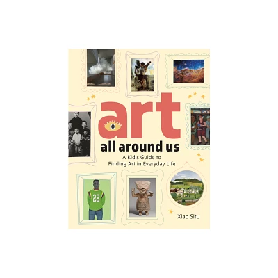 Art All Around Us - by Xiao Situ (Hardcover)