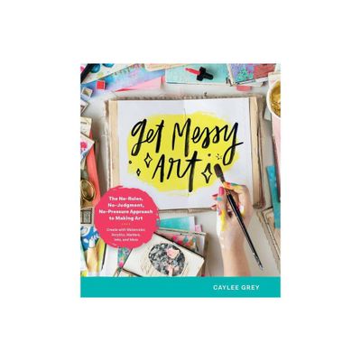 Get Messy Art - by Caylee Grey (Paperback)