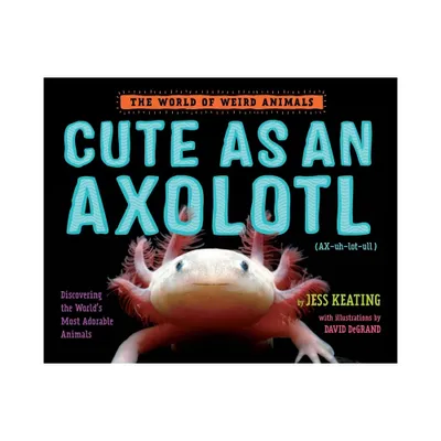 Cute as an Axolotl - (World of Weird Animals) by Jess Keating (Hardcover)