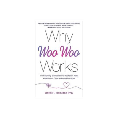 Why Woo-Woo Works - by David R Hamilton (Paperback)