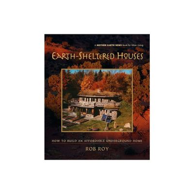 Earth-Sheltered Houses - (Mother Earth News Wiser Living) by Rob Roy (Paperback)