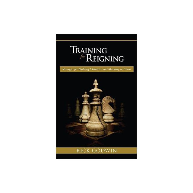 Training for Reigning - by Rick Godwin (Paperback)