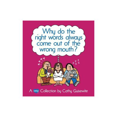 Why Do the Right Words Always Come Out of the Wrong Mouth? - by Cathy Guisewite (Paperback)