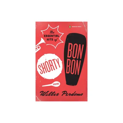 The Essential Hits of Shorty Bon Bon - (Penguin Poets) by Willie Perdomo (Paperback)