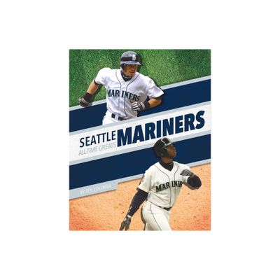 Seattle Mariners All-Time Greats - by Ted Coleman (Paperback)