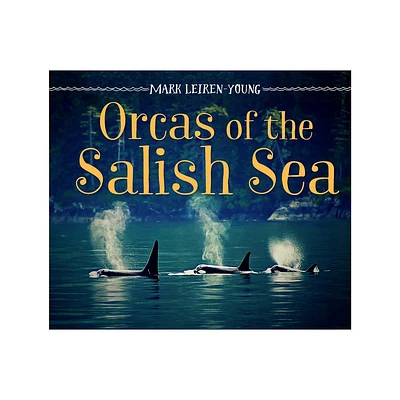 Orcas of the Salish Sea - by Mark Leiren-Young (Hardcover)