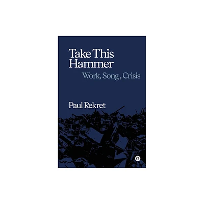 Take This Hammer - (Goldsmiths Press / Sonics) by Paul Rekret (Hardcover)