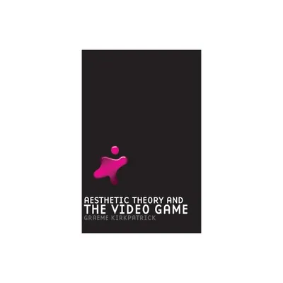 Aesthetic Theory and the Video Game - by Graeme Kirkpatrick (Paperback)