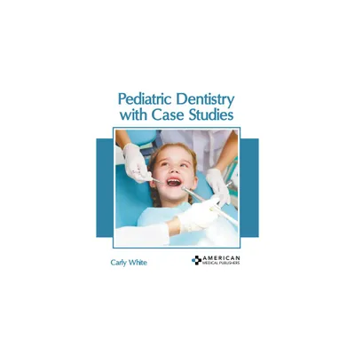 Pediatric Dentistry with Case Studies - by Carly White (Hardcover)