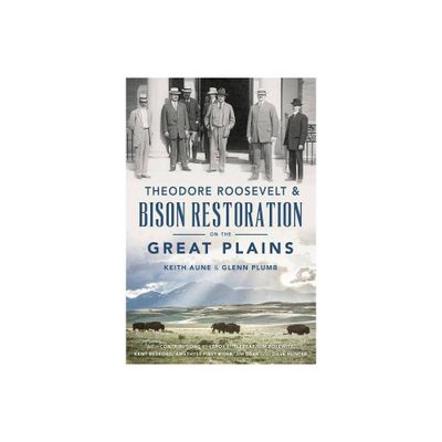 Theodore Roosevelt & Bison Restoration On The Great Plains - By Keith Aune & Glenn Plumb ( Paperback )