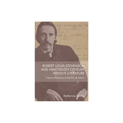 Robert Louis Stevenson and Nineteenth-Century French Literature - by Katherine Ashley (Paperback)