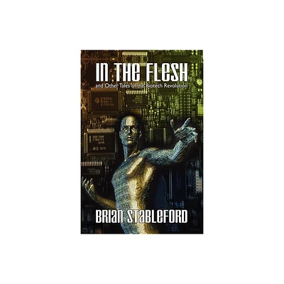 In the Flesh and Other Tales of the Biotech Revolution - by Brian Stableford (Paperback)