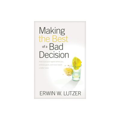 Making the Best of a Bad Decision - by Erwin W Lutzer (Paperback)