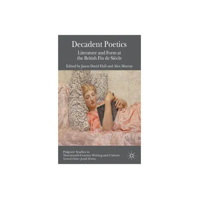 Decadent Poetics - (Palgrave Studies in Nineteenth-Century Writing and Culture) by J Hall & A Murray (Hardcover)