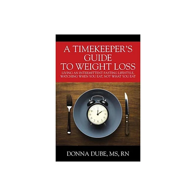 A Timekeepers Guide To Weight Loss - by Donna Dube (Paperback)