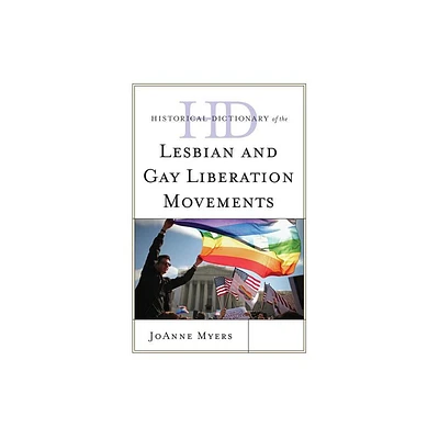 Historical Dictionary of the Lesbian and Gay Liberation Movements - (Historical Dictionaries of Religions, Philosophies, and Move) by Joanne Myers