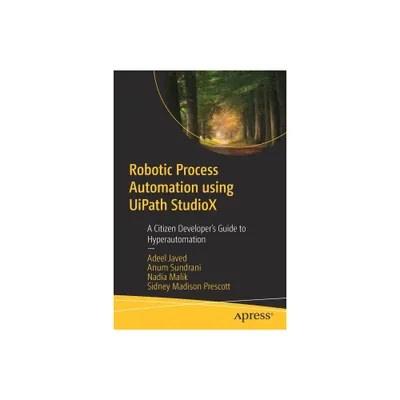 Robotic Process Automation Using Uipath Studiox - by Adeel Javed & Anum Sundrani & Nadia Malik & Sidney Madison Prescott (Paperback)