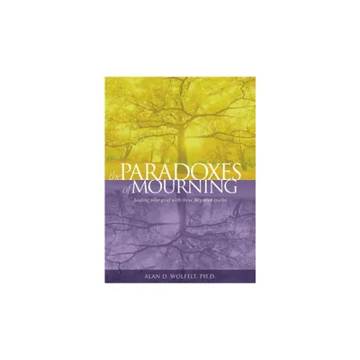 The Paradoxes of Mourning - 2nd Edition by Alan D Wolfelt (Paperback)