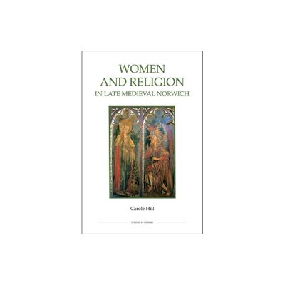 Women and Religion in Late Medieval Norwich - (Royal Historical Society Studies in History New) by Carole Hill (Paperback)