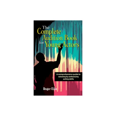 The Complete Audition Book for Young Actors - by Roger Ellis (Paperback)