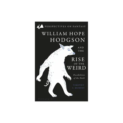 William Hope Hodgson and the Rise of the Weird - (Perspectives on Fantasy) by Timothy S Murphy (Paperback)