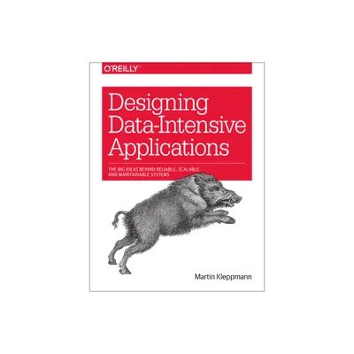 Designing Data-Intensive Applications - by Martin Kleppmann (Paperback)