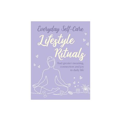 Everyday Self-Care: Lifestyle Rituals - by Cico Books (Hardcover)