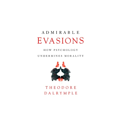 Admirable Evasions - by Theodore Dalrymple (Paperback)