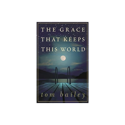 The Grace That Keeps This World - by Tom Bailey (Paperback)