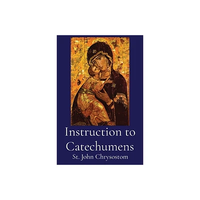 Instruction to Catechumens - by St John Chrysostom (Paperback)