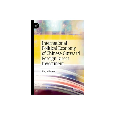 International Political Economy of Chinese Outward Foreign Direct Investment - by Qiuyu Gaoyan (Hardcover)