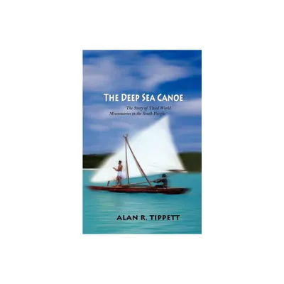 The Deep Sea Canoe - by Alan Richard Tippett (Paperback)