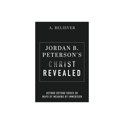 Jordan B. Petersons Christ Revealed - by A Believer (Paperback)